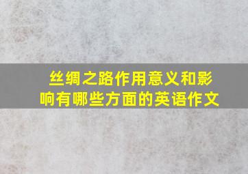 丝绸之路作用意义和影响有哪些方面的英语作文