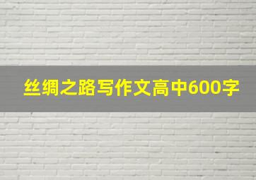 丝绸之路写作文高中600字