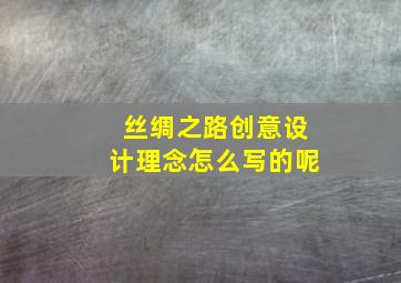 丝绸之路创意设计理念怎么写的呢