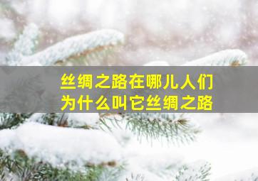 丝绸之路在哪儿人们为什么叫它丝绸之路