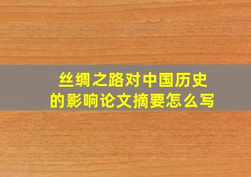 丝绸之路对中国历史的影响论文摘要怎么写