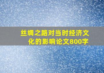 丝绸之路对当时经济文化的影响论文800字