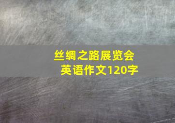 丝绸之路展览会英语作文120字