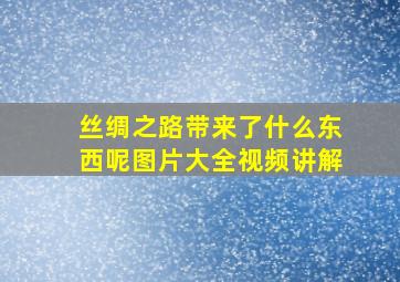 丝绸之路带来了什么东西呢图片大全视频讲解