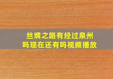 丝绸之路有经过泉州吗现在还有吗视频播放