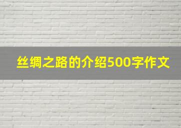 丝绸之路的介绍500字作文