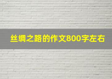 丝绸之路的作文800字左右