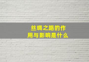 丝绸之路的作用与影响是什么