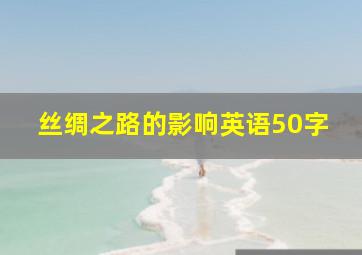 丝绸之路的影响英语50字