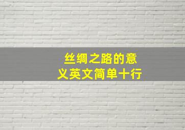 丝绸之路的意义英文简单十行