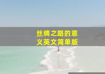 丝绸之路的意义英文简单版