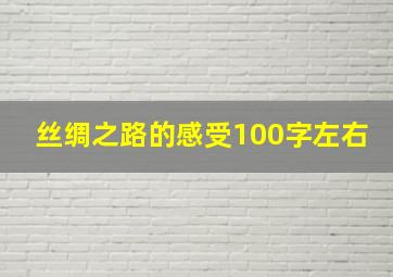 丝绸之路的感受100字左右