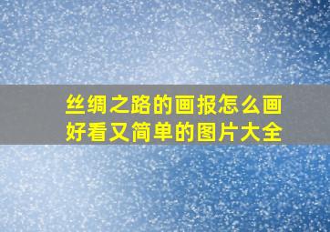 丝绸之路的画报怎么画好看又简单的图片大全