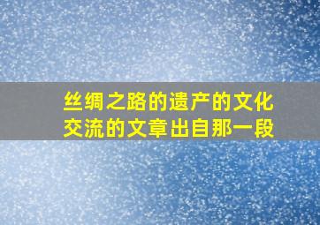 丝绸之路的遗产的文化交流的文章出自那一段