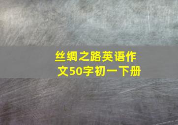 丝绸之路英语作文50字初一下册