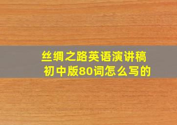 丝绸之路英语演讲稿初中版80词怎么写的