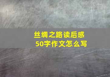 丝绸之路读后感50字作文怎么写