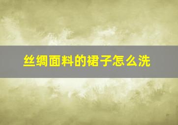 丝绸面料的裙子怎么洗