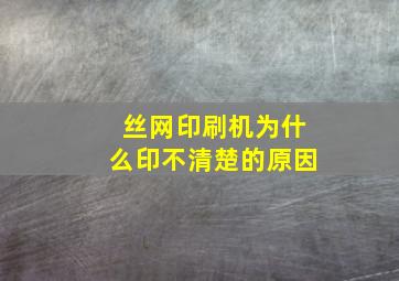 丝网印刷机为什么印不清楚的原因