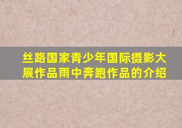 丝路国家青少年国际摄影大展作品雨中奔跑作品的介绍