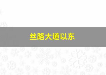 丝路大道以东