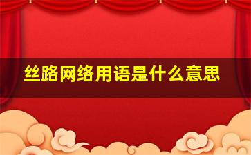 丝路网络用语是什么意思