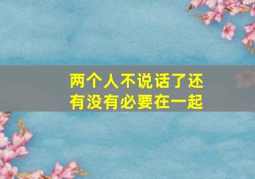 两个人不说话了还有没有必要在一起