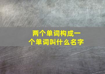 两个单词构成一个单词叫什么名字