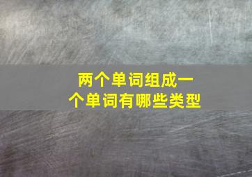 两个单词组成一个单词有哪些类型