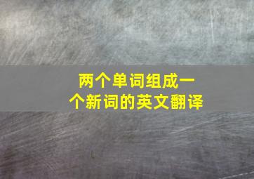 两个单词组成一个新词的英文翻译