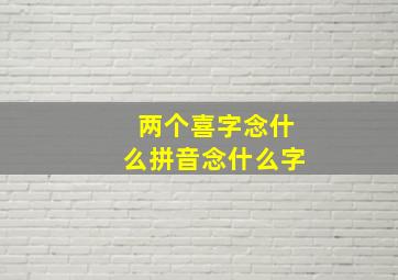 两个喜字念什么拼音念什么字