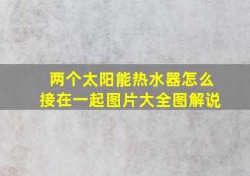 两个太阳能热水器怎么接在一起图片大全图解说