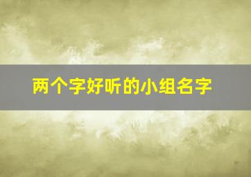 两个字好听的小组名字