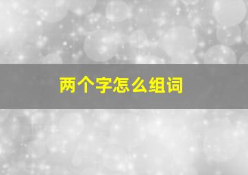 两个字怎么组词