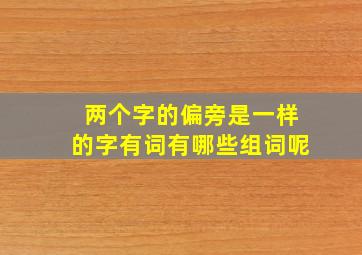 两个字的偏旁是一样的字有词有哪些组词呢