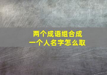 两个成语组合成一个人名字怎么取