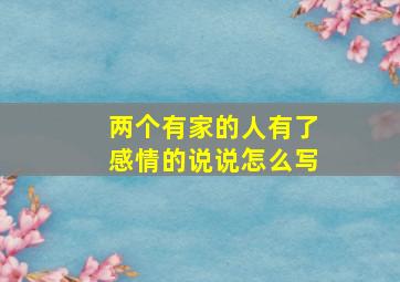 两个有家的人有了感情的说说怎么写