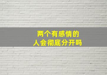 两个有感情的人会彻底分开吗