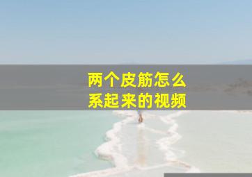 两个皮筋怎么系起来的视频