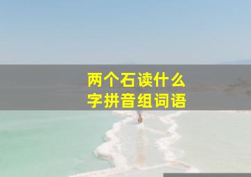 两个石读什么字拼音组词语