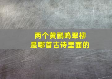 两个黄鹂鸣翠柳是哪首古诗里面的