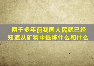 两千多年前我国人民就已经知道从矿物中提炼什么和什么