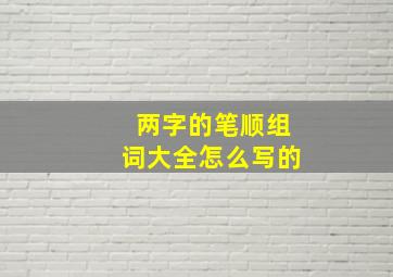 两字的笔顺组词大全怎么写的