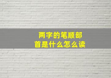 两字的笔顺部首是什么怎么读