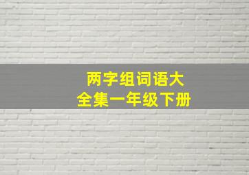 两字组词语大全集一年级下册