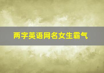 两字英语网名女生霸气