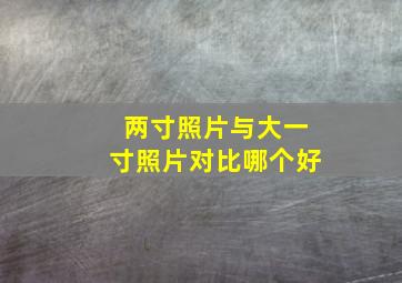 两寸照片与大一寸照片对比哪个好