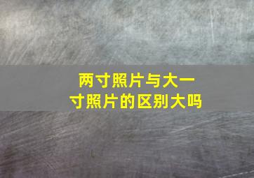 两寸照片与大一寸照片的区别大吗