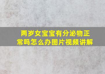 两岁女宝宝有分泌物正常吗怎么办图片视频讲解