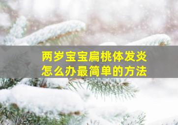 两岁宝宝扁桃体发炎怎么办最简单的方法